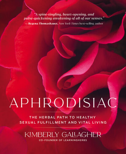 Aphrodisiac The Herbal Path To Healthy Sexual Fulfillment And Vital Living Kimberly Gallagher