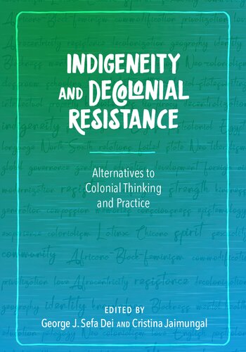 Indigeneity And Decolonial Resistance Alternatives To Colonial Thinking And Practice George J Sefa Dei