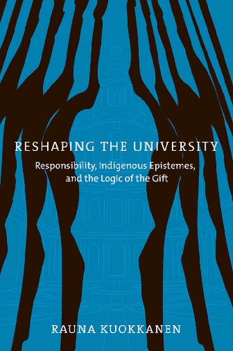 Reshaping The University Responsibility Indigenous Epistemes And The Logic Of The Gift Rauna Kuokkanen