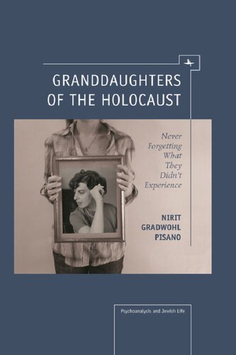 Granddaughters Of The Holocaust Never Forgetting What They Didnt Experience Psychoanalysis And Jewish Life Gradwohl Pisano