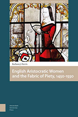 English Aristocratic Women And The Fabric Of Piety 14501550 Gendering The Late Medieval And Early Modern World 1st Edition Harris