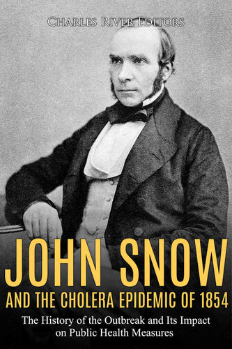 John Snow And The Cholera Epidemic Of 1854 The History Of The Outbreak And Its Impact On Public Health Measures Charles River Editors