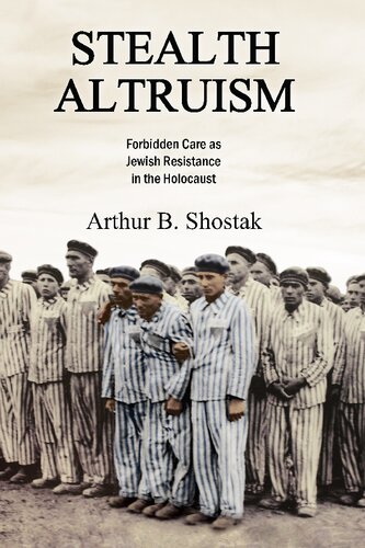 Stealth Altruism Forbidden Care As Jewish Resistance In The Holocaust Arthur B Shostak