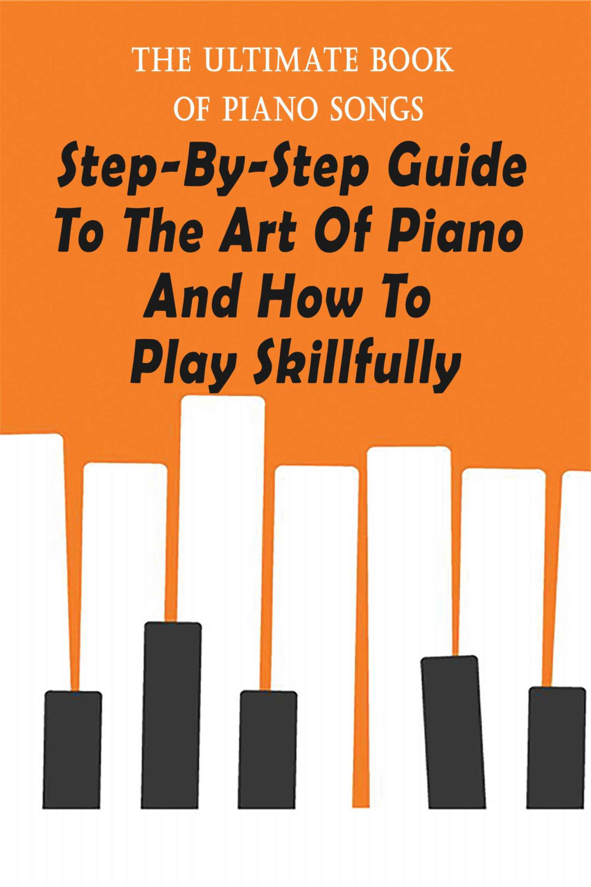 The Ultimate Book Of Piano Songs Stepbystep Guide To The Art Of Piano And How To Play Skillfully Firpo