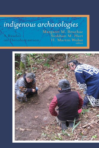 Indigenous Archaeologies A Reader On Decolonization Margaret M Bruchac Siobhan M Hart Hans Martin Wobst