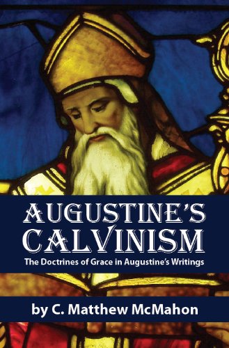 Augustines Calvinism The Doctrines Of Grace In Augustines Writings C Matthew Mcmahon