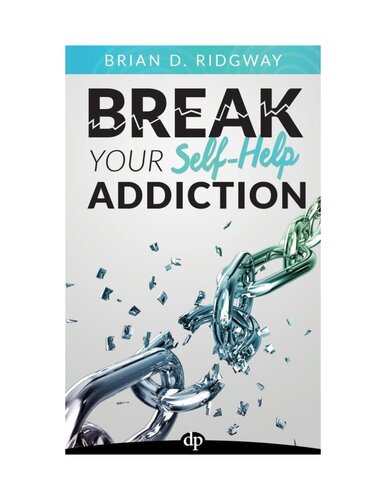Break Your Self Help Addiction The 5 Keys To Total Personal Freedom Ridgway