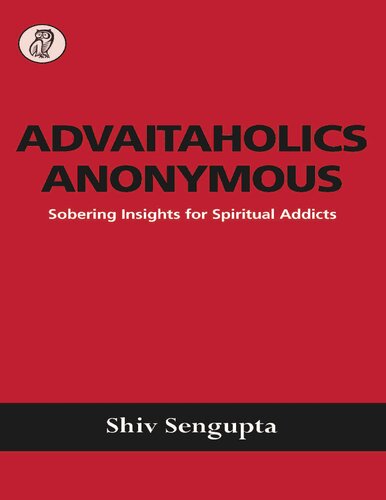 Advaitaholics Anonymous Sobering Insights For Spiritual Addicts Shiv Sengupta