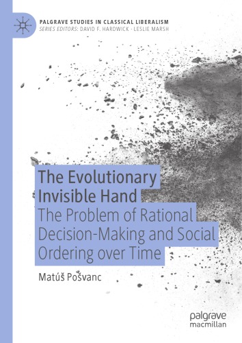 The Evolutionary Invisible Hand The Problem Of Rational Decisionmaking And Social Ordering Over Time 1st Edition Matus Posvanc