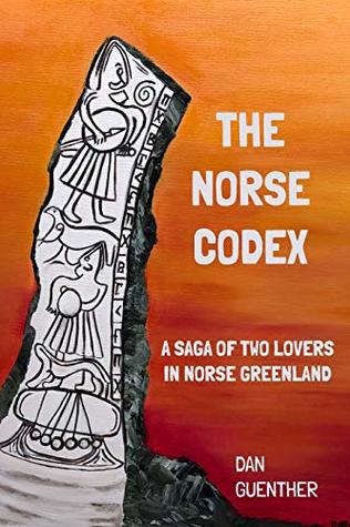 The Norse Codex A Saga Of Two Lovers In Norse Greenland Dan Guenther Guenther