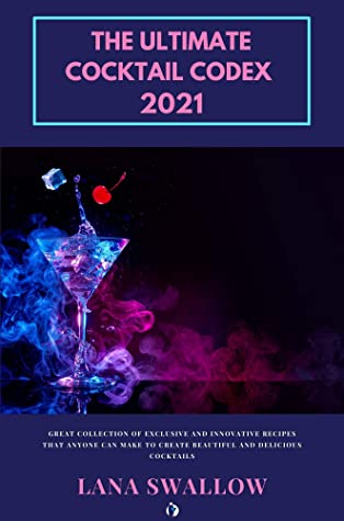 The Ultimate Cocktail Codex 2021 Great Collection Of Exclusive And Innovative Easy Recipes That Anyone Can Make To Create Beautiful And Delicious Cocktails Massimo Parrucci Parrucci