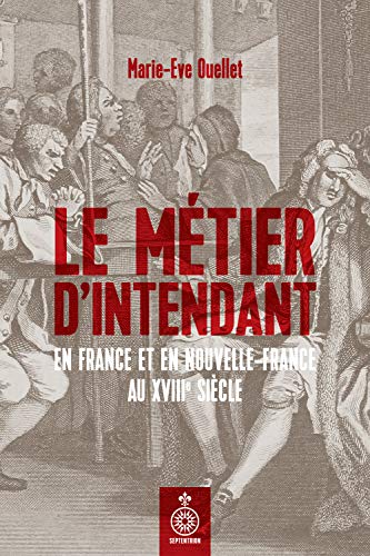 Le Mtier Dintendant En France Et En Nouvellefrance Au Xviiie Sicle 1st Edition Marieve Ouellet
