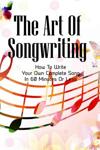 The Art Of Songwriting How To Write Your Own Complete Song In 60 Minutes Or Less Kulkarni