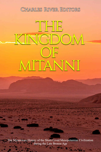 The Kingdom Of Mitanni The Mysterious History Of The Shortlived Mesopotamian Civilization During The Late Bronze Age Charles River Editors