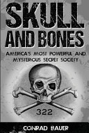 Skull And Bones Americas Most Powerful And Mysterious Secret Society Conrad Bauer