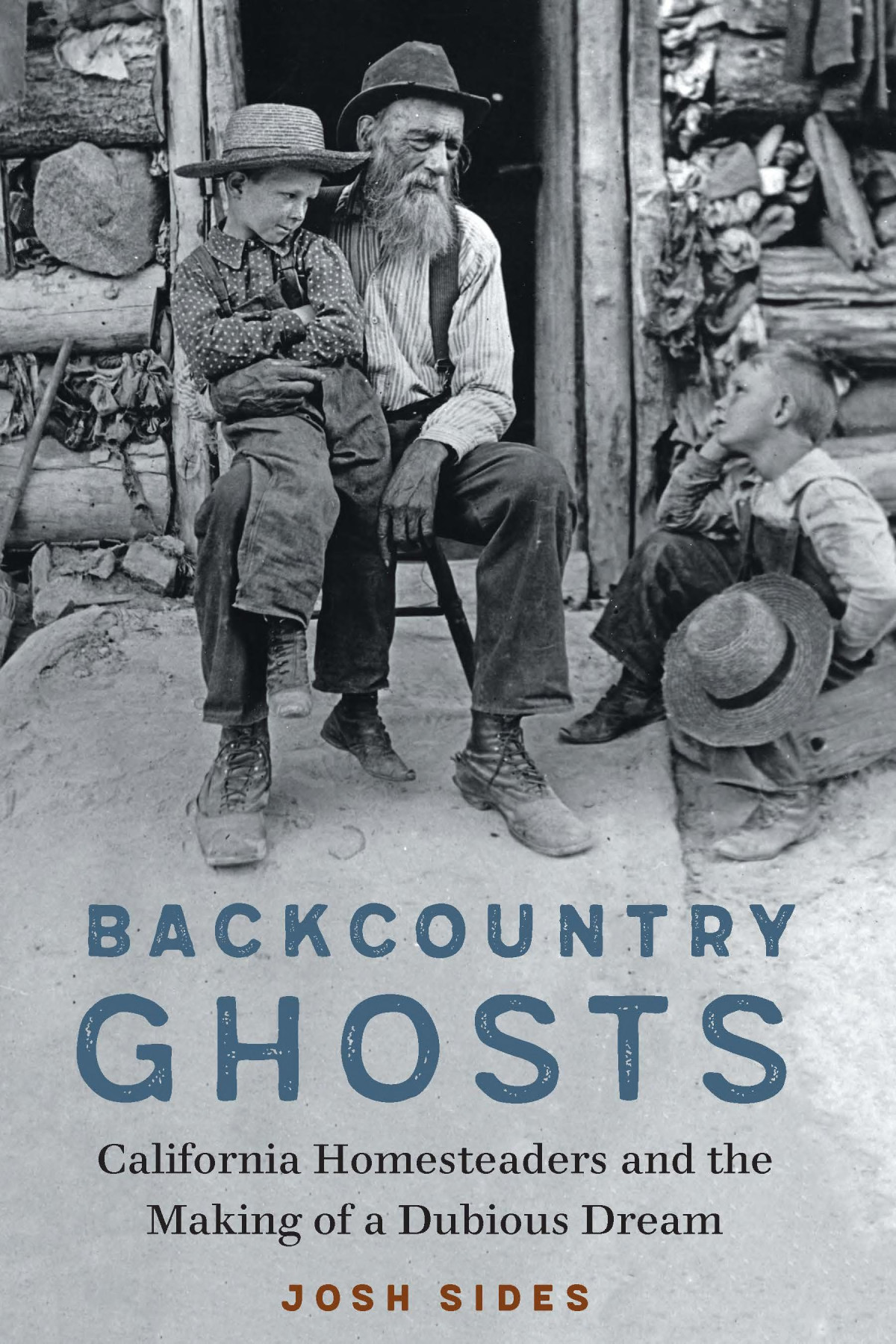 Backcountry Ghosts California Homesteaders And The Making Of A Dubious Dream Josh Sides