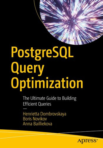 Postgresql Query Optimization The Ultimate Guide To Building Efficient Queries Henrietta Dombrovskaya Boris Novikov Anna Bailliekova