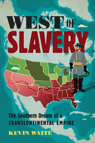 West Of Slavery The Southern Dream Of A Transcontinental Empire Kevin Waite
