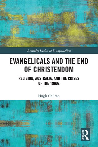 Evangelicals And The End Of Christendom Religion Australia And The Crises Of The 1960s Hugh Chilton