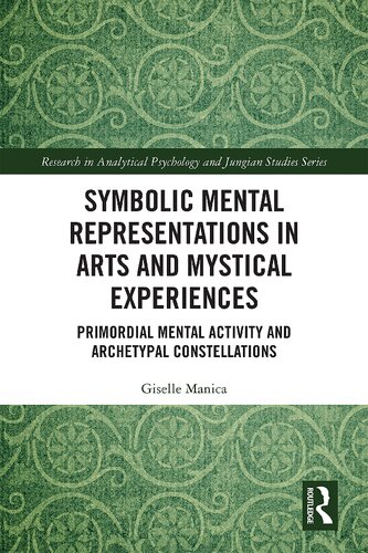 Symbolic Mental Representations In Arts And Mystical Experiences Primordial Mental Activity And Archetypal Constellations Giselle Manica