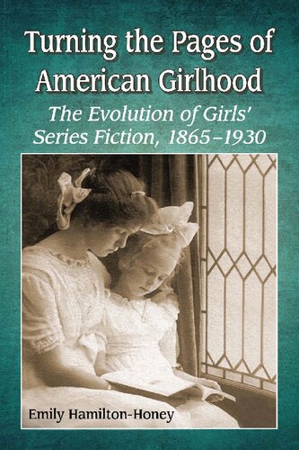 Turning The Pages Of American Girlhood The Evolution Of Girls Series Fiction 18651930 Emily Hamiltonhoney