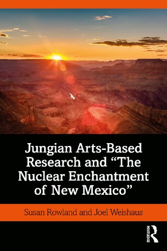 Jungian Artsbased Research And The Nuclear Enchantment Of New Mexico Susan Rowland And Joel Weishaus
