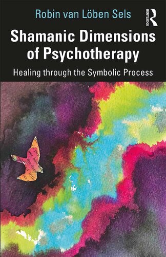 Shamanic Dimensions Of Psychotherapy Healing Through The Symbolic Process Robin Van Lben Sels