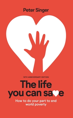 The Life You Can Save How To Do Your Part To End World Poverty 10th Anniversary Edition Peter Singer