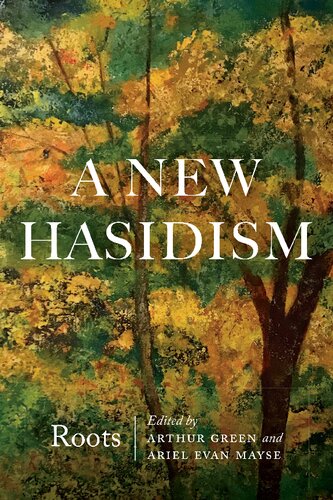 A New Hasidism Roots Arthur Green Ariel Evan Mayse