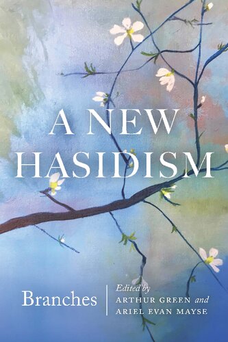 A New Hasidism Branches Arthur Green Ariel Evan Mayse