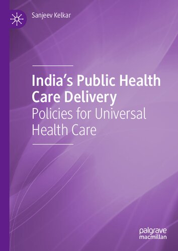 Indias Public Health Care Delivery Policies For Universal Health Care 1st Edition Sanjeev Kelkar
