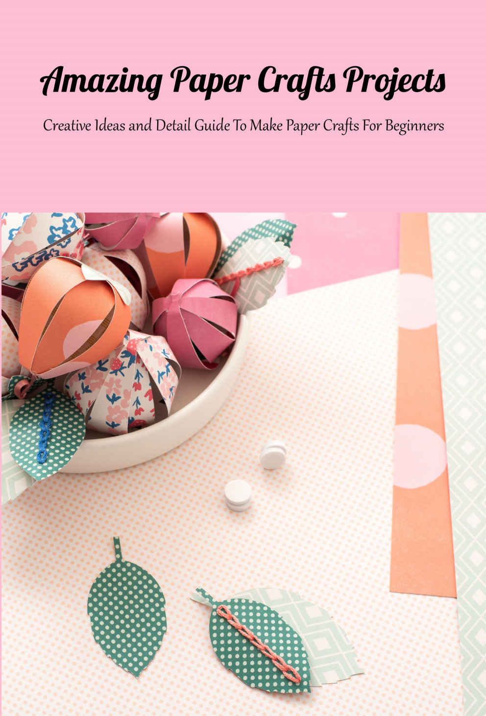 Amazing Paper Crafts Projects Creative Ideas And Detail Guide To Make Paper Crafts For Beginners Amber Burns
