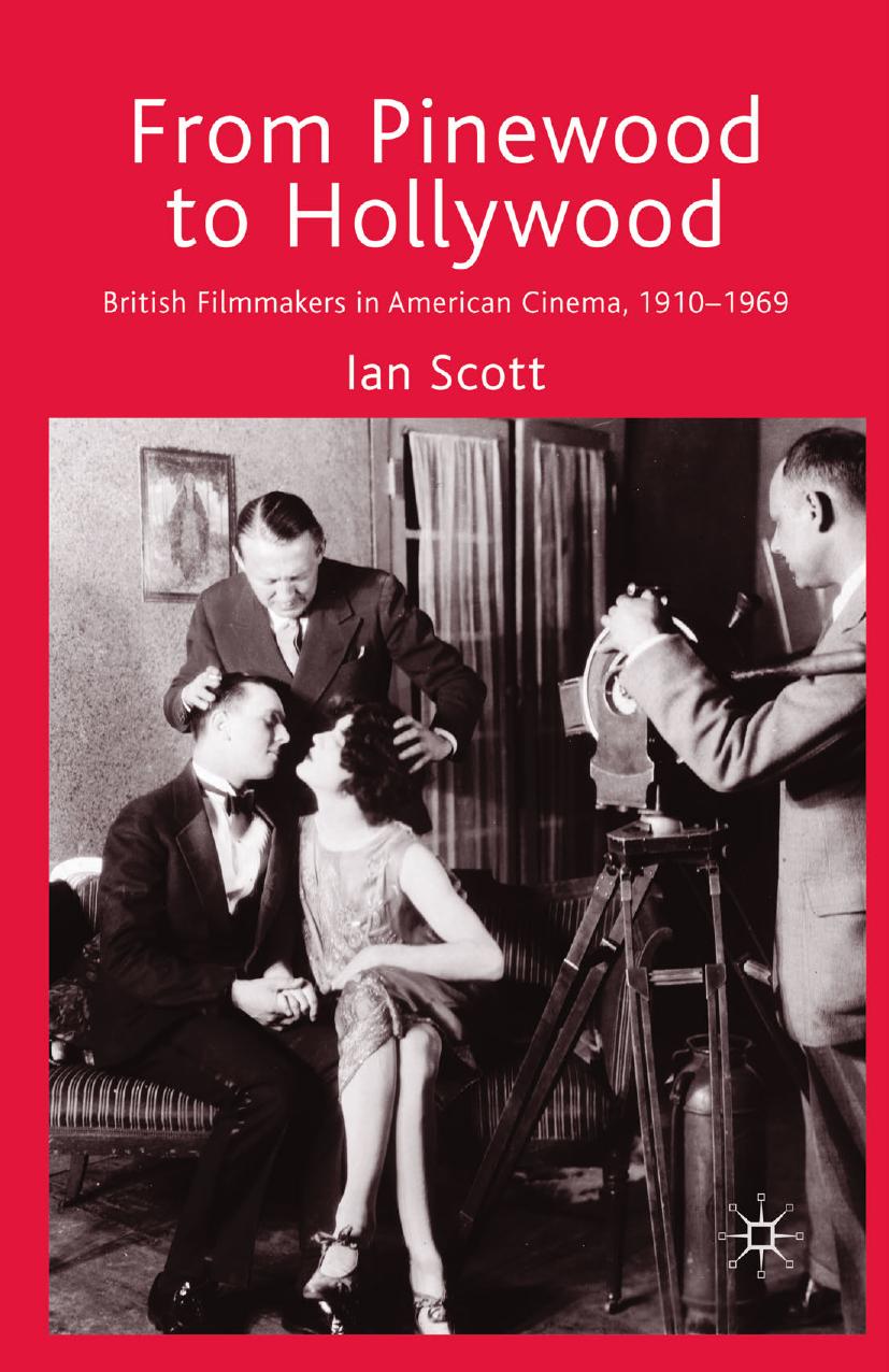 From Pinewood To Hollywood British Filmmakers In American Cinema 19101969 2010th Edition Scott