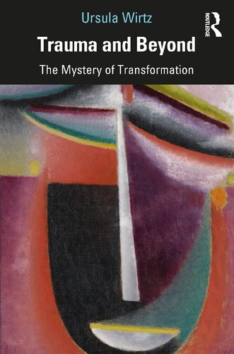 Trauma And Beyond The Mystery Of Transformation Ursula Wirtz