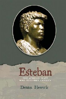Esteban The African Slave Who Explored America Dennis Herrick