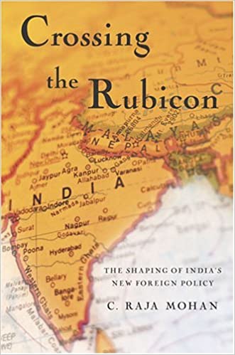Crossing The Rubicon The Shaping Of Indias New Foreign Policy C Raja Mohan
