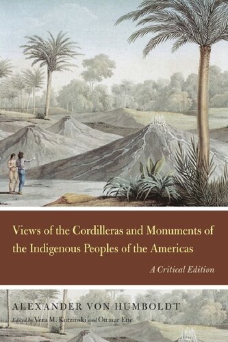 Views Of The Cordilleras And Monuments Of The Indigenous Peoples Of The Americas A Critical Edition Alexander Von Humboldt Vera M Kutzinski Ottmar Ette
