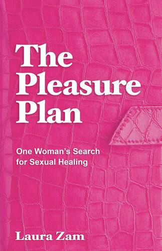 The Pleasure Plan One Womans Search For Sexual Healing Laura Zam