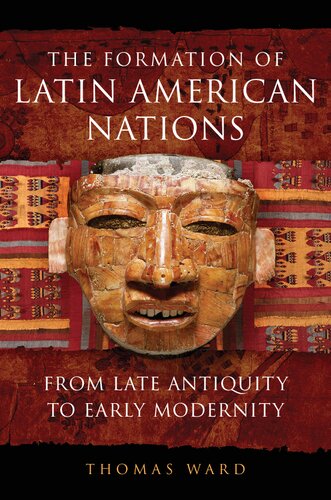 The Formation Of Latin American Nations From Late Antiquity To Early Modernity Thomas Ward