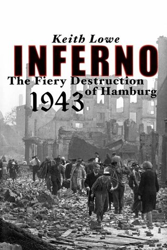 Inferno The Devastation Of Hamburg 1943 2009 Keith Lowe
