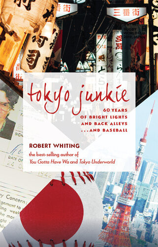 Tokyo Junkie 60 Years Of Bright Lights And Back Alleys And Baseball Robert Whiting