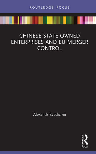 Chinese State Owned Enterprises And Eu Merger Control Alexandr Svetlicinii