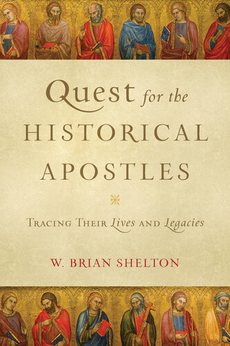 Quest For The Historical Apostles Tracing Their Lives And Legacies W Brian Shelton