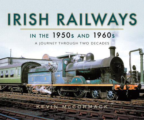 Irish Railways In The 1950s And 1960s Mccormack Kevin