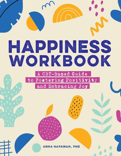 Happiness Workbook A Cbtbased Guide To Foster Positivity And Embrace Joy Anna Napawan Phd