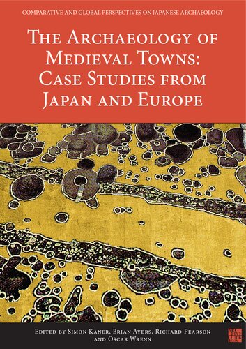 The Archaeology Of Medieval Towns Case Studies From Japan And Europe Simon Kaner