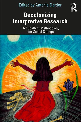 Decolonizing Interpretive Research A Subaltern Methodology For Social Change Antonia Darder