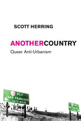 Another Country Queer Antiurbanism Scott Herring