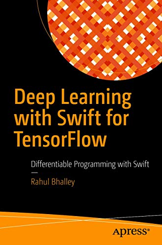 Deep Learning With Swift For Tensorflow Differentiable Programming With Swift 1st Edition Rahul Bhalley
