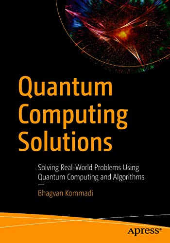 Quantum Computing Solutions Solving Realworld Problems Using Quantum Computing And Algorithms 1st Edition Bhagvan Kommadi